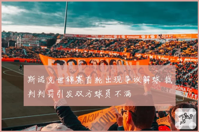 斯诺克世锦赛首轮出现争议解球 裁判判罚引发双方球员不满