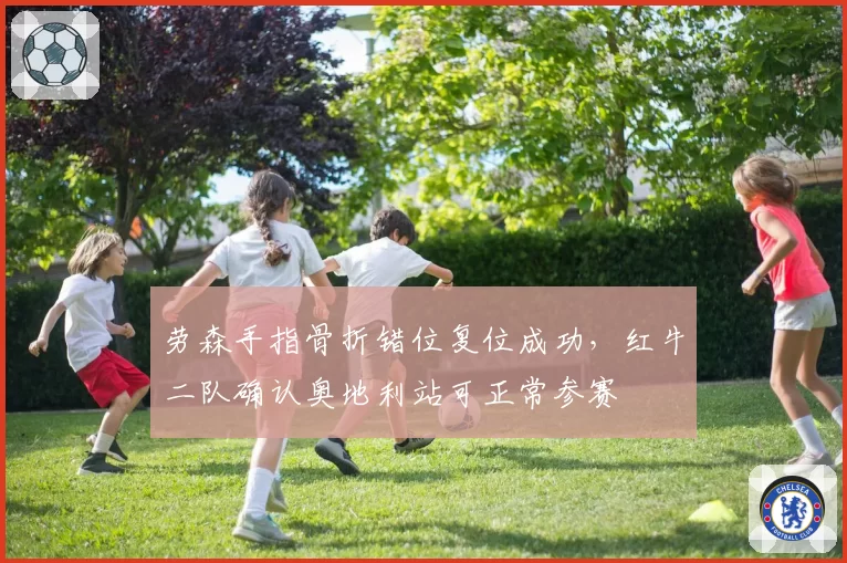 劳森手指骨折错位复位成功，红牛二队确认奥地利站可正常参赛